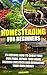 Homesteading for Beginners: 25 Lessons How To Grow Your Own Food, Repair Home, Raising Livestock And Generating Energy (Homesteading Books, Homesteading ... Homesteaders, Backyard homestead)