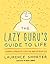 The Lazy Guru's Guide to Life: A Mindful Approach to Achieving More by Doing Less