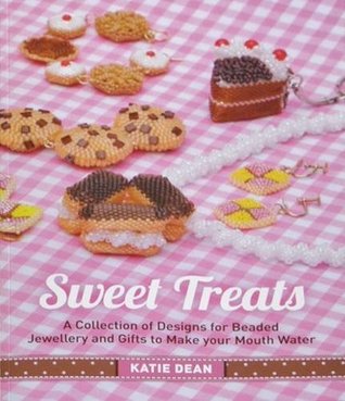 Sweet Treats: A Collection of Designs for Beaded Jewellery and Gifts to Make Your Mouth Water