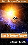 Some Re-Assembly Required (Logan Franklin Chronicles Book 1)