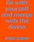 Be with yourself and merge with the divine by Karthik Poovanam