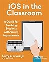 iOS in the Classroom: A Guide for Teaching Students with Visual Impairments