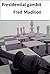 The Presidential Gambit by Fred Madison