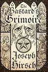 The Bastard's Grimoire by Joseph Hirsch