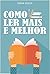 Como Ler Mais e Melhor: Dicas práticas para quem quer cultivar o hábito da leitura (Super Aprendizado) (Portuguese Edition)