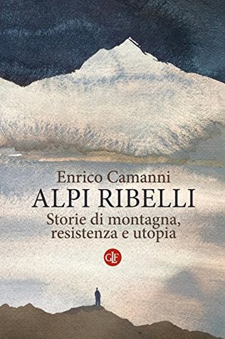 Alpi ribelli: Storie di montagna, resistenza e utopia (Italian Edition)