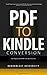PDF to Kindle Conversion: How to Convert PDF Files into Crisp and Clean Kindle Books: The Simple Guide for PDF to Kindle Conversion