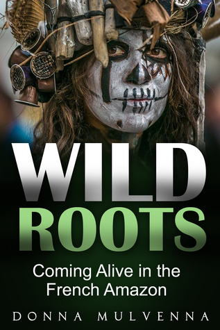 WILD ROOTS: Coming Alive in the French Amazon (ebook)