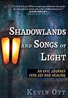 Shadowlands and Songs of Light: An Epic Journey into Joy and Healing Shadowlands and Songs of Light: An Epic Journey into Joy and Healing