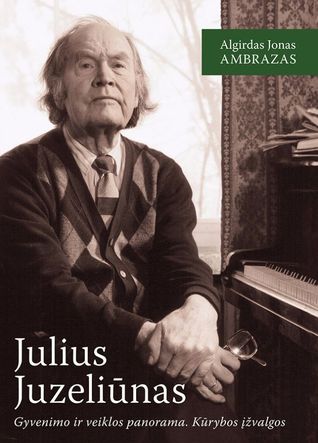 Julius Juzeliūnas. Gyvenimo ir veiklos panorama. Kūrybos įžvalgos