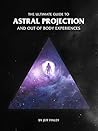 The Ultimate Guide to Astral Projection and Out of Body Experiences