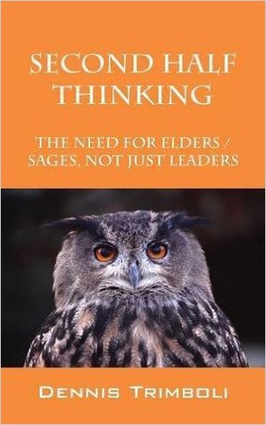 Second Half Thinking: The Need for Elders / Sages, Not Just Leaders
