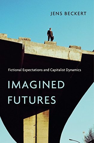 Imagined Futures: Fictional Expectations and Capitalist Dynamics (Kindle Edition)