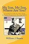 My Son, My Son, Where Are You?: A Soldier's Life In The 12th Infantry Regiment My Son, My Son, Where Are You?: A Soldier's Life In The 12th Infantry Regiment