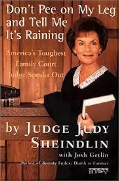 Don't Pee on My Leg and Tell Me It's Raining: America's Toughest Family Court Judge Speaks Out