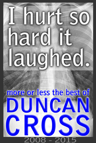 I Hurt So Hard It Laughed: More or less the best of Duncan Cross, 2008 - 2015