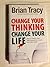 Change Your Thinking, Change Your Life: How to Unlock Your Full Potential for Success and Achievement