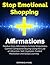 Stop Emotional Shopping Affirmations: Positive Daily Affirmations to Help Shopaholics Control Compulsive Buying Using the Law of Attraction, Self-Hypnosis, Guided Meditation and Sleep Learning