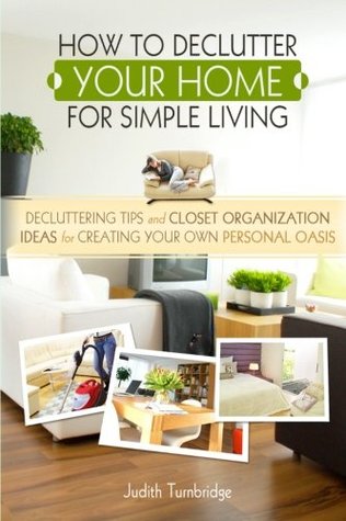 How to Declutter Your Home for Simple Living: Decluttering Tips and Closet Organization Ideas for Creating Your Own Personal Oasis (2nd Edition)