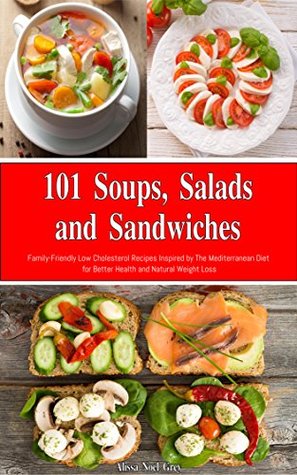 101 Soups, Salads and Sandwiches: Family-Friendly Low Cholesterol Recipes Inspired by The Mediterranean Diet for Better Health and Natural Weight Loss (Kindle Edition)