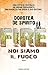 Fire. Noi siamo il fuoco
