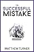 The Successful Mistake by Matthew  Turner