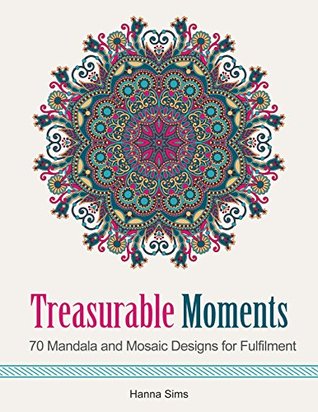 Treasurable Moments: 70 Mandala and Mosaic Designs for Fulfilment (mosaic patterns, mandala, adult coloring)