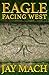 Eagle Facing West (A Brent Bailey Novel Book 1)