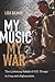 My Music, My War by Lisa Gilman