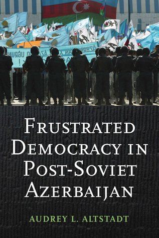 Frustrated Democracy in Post-Soviet Azerbaijan (Woodrow Wilson Center Series)