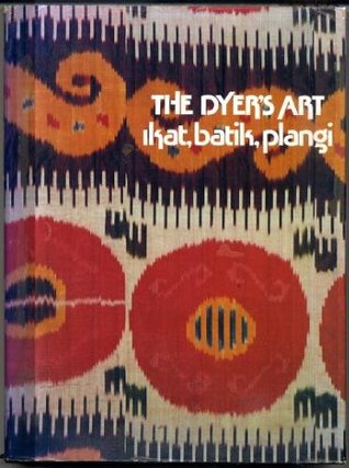 The Dyer's Art: Ikat, Batik, Plangi (Hardcover)