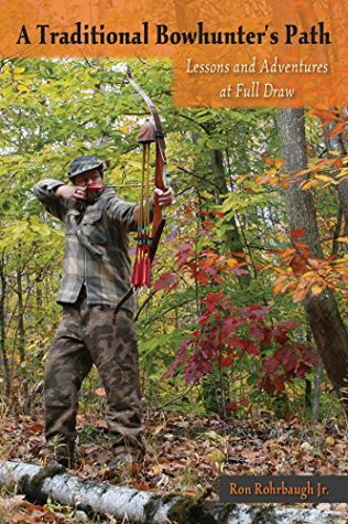 A Traditional Bowhunter's Path: Lessons and Adventures at Full Draw (Kindle Edition)