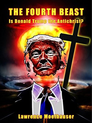 The Fourth Beast: Is Donald Trump the Antichrist? (Kindle Edition)