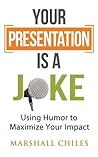 Your Presentation is a Joke: Using Humor to Maximize Your Impact (Black & White Pics)