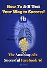 How to A-B Test Your Way to Success: The Anatomy of a Successful Facebook Ad How to A-B Test Your Way to Success: The Anatomy of a Successful Facebook Ad