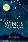 On Wings Not My Own On Wings Not My Own