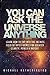 You Can Ask The Universe An...