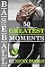 Baseball: 50 Greatest Moments, The Best Of Baseball (Heroes, Moments, History, Reminiscing)