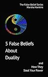 5 False Beliefs about Duality: And How They Steal Your Power 5 False Beliefs about Duality: And How They Steal Your Power