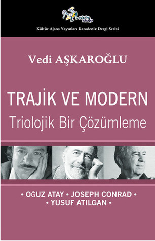 Trajik ve Modern Triolojik Bir Çözümleme - Oğuz Atay, Joseph Conrad, Yusuf Atılgan (Paperback)