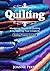 Quilting: Mastering The Art Of Quilting & Unleashing Your Creativity (Quilting Projects Included) (Quilting For Beginners, Block Quilting, Pieced Quilting, C.Star Quilting & Patchworking)