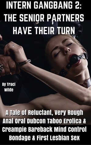 Intern Gangbang 2: The Senior Partners Have Their Turn A Tale of Reluctant, Very Rough Anal Oral Dubcon Taboo Erotica & Creampie Bareback Mind Control Bondage & First Lesbian Sex