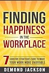 Finding Happiness In The Workplace: 7 Surefire Strategies Sure To Make Your Work More Enjoyable