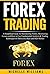 FOREX Trading: A Simplified Guide To Maximizing Profits, Minimizing Losses and How to Use Fundamental Analysis & Trading Techniques to Thrive in a Bear ... For Beginners, Forex Trading Strategies)