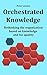 Orchestrated Knowledge: Rethinking the Organization for Increased Quality