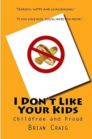 I Don't Like Your Kids: Childfree and Proud (Kindle Edition)