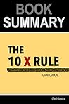 Summary: The 10X Rule: The Only Difference Between Success and Failure by Grant Cardone: Book Summary