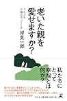 老いた親を愛せますか? それでも介護はやってくる