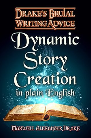 Dynamic Story Creation in Plain English: Drake's Brutal Writing Advice (Kindle Edition)