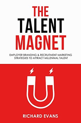 The Talent Magnet - Employer Branding & Recruitment Marketing Strategies to Attract Millennial Talent. (Kindle Edition)